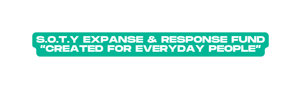 S O T Y Expanse Response Fund Created for everyday people